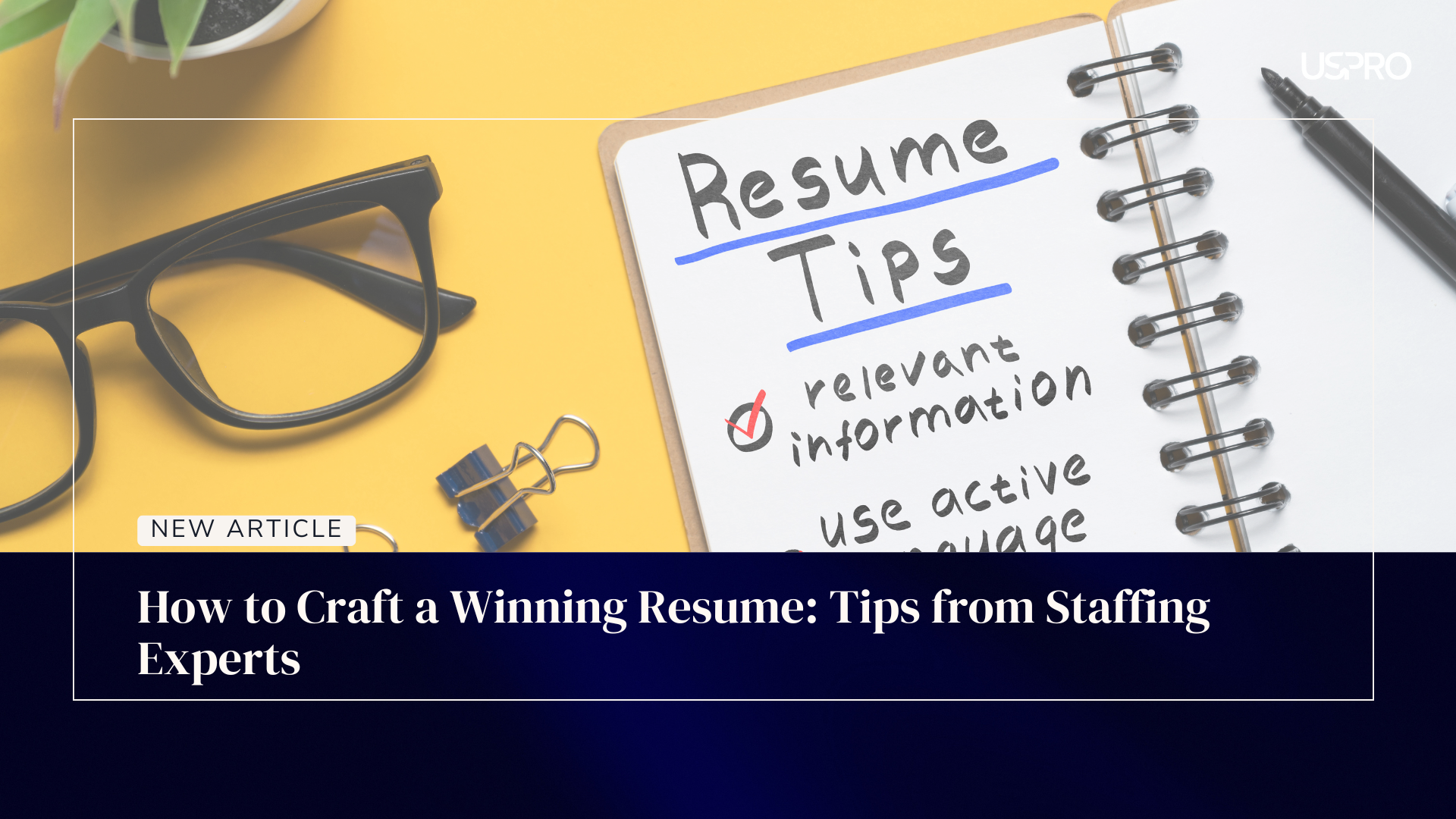 How to Craft a Winning Resume: Tips from Staffing Experts, Resume Revamping relevant information from USPRO